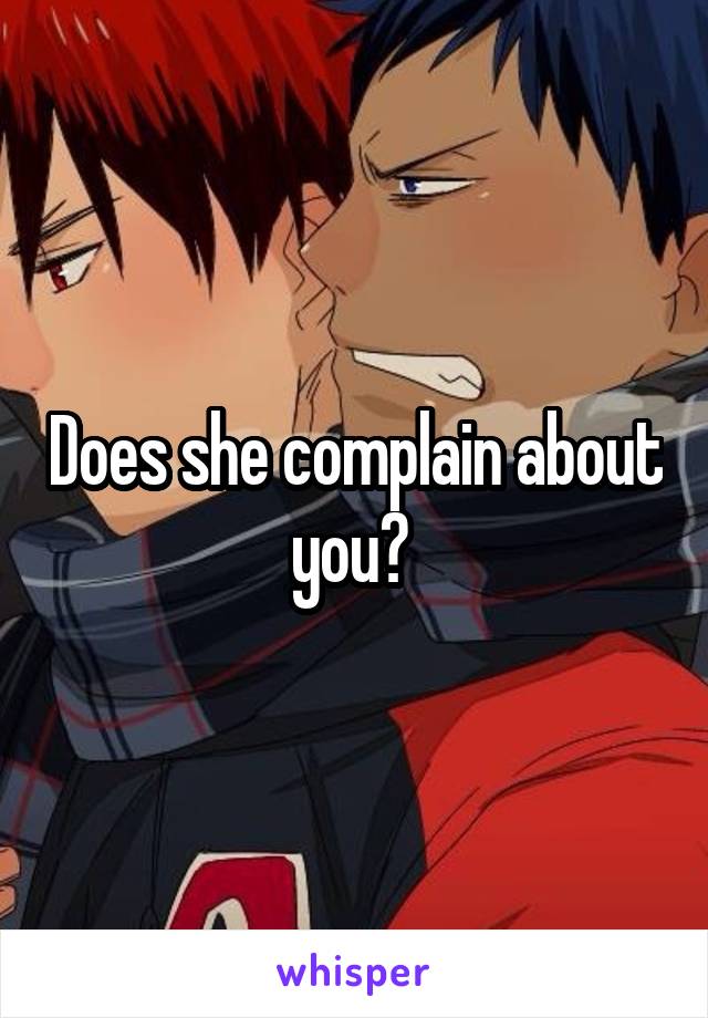 Does she complain about you? 