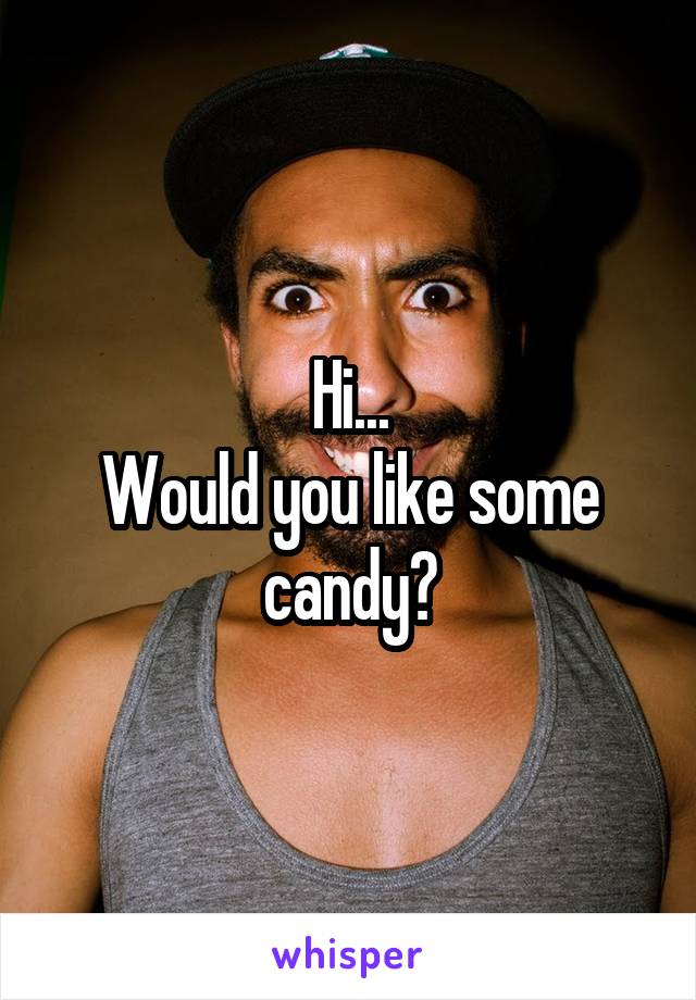 Hi...
Would you like some candy?