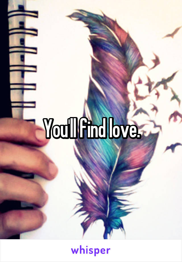 You'll find love.