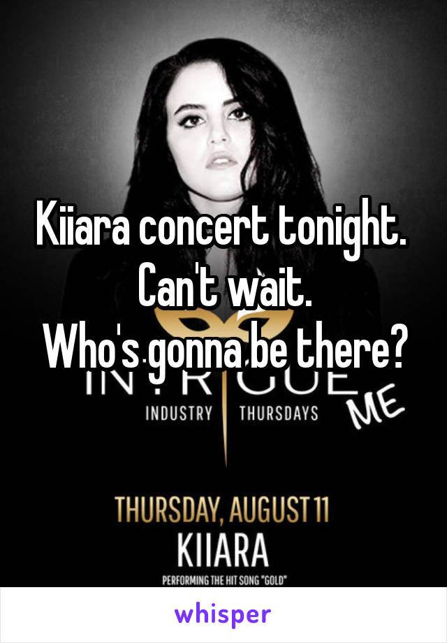 Kiiara concert tonight. 
Can't wait.
Who's gonna be there? 