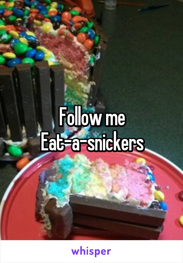 Follow me
Eat-a-snickers