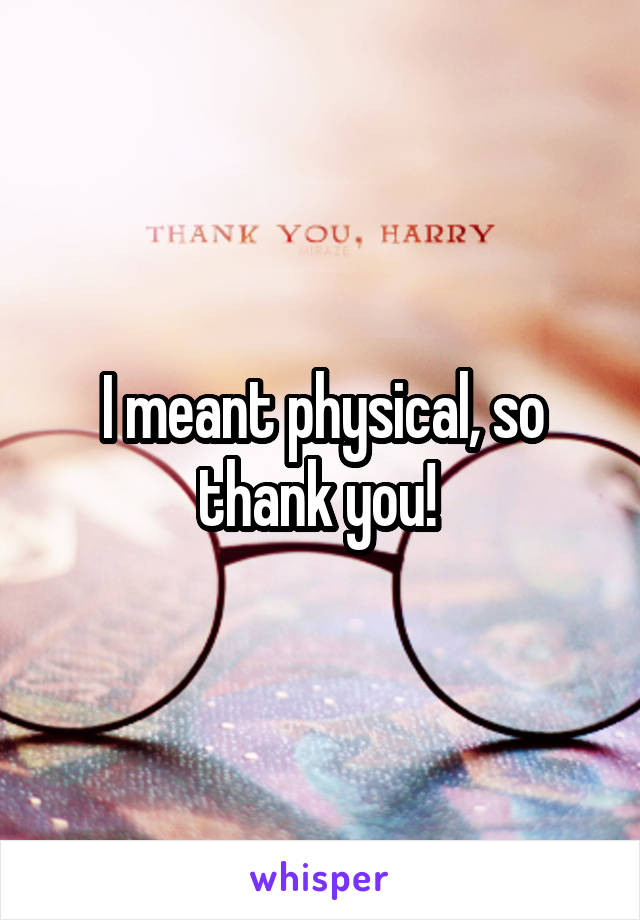 I meant physical, so thank you! 