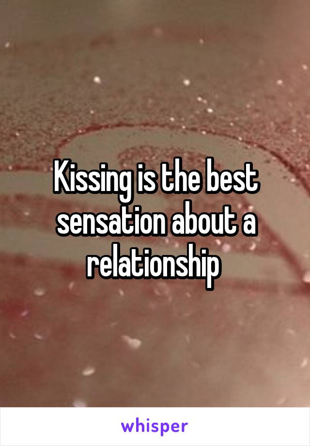 Kissing is the best sensation about a relationship 