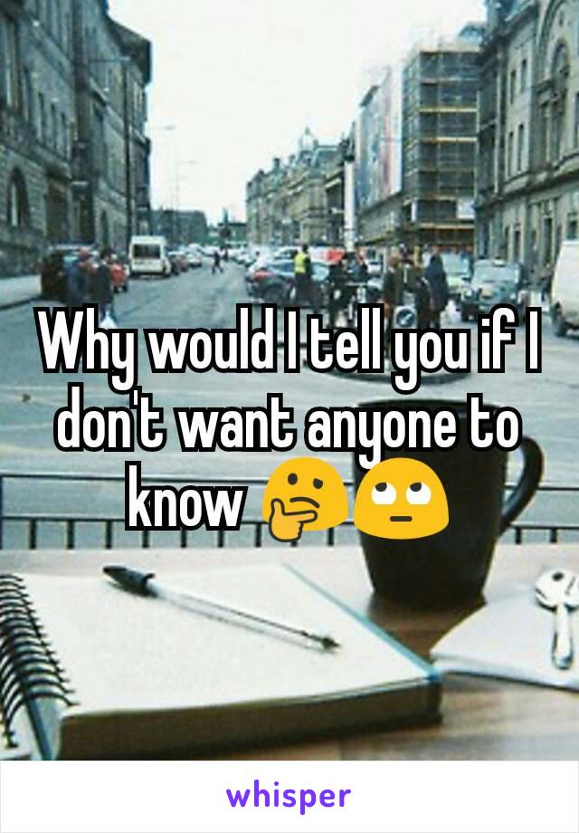Why would I tell you if I don't want anyone to know 🤔🙄