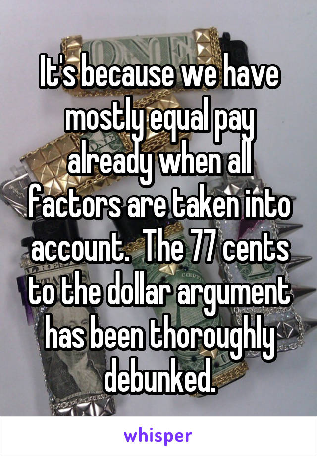 It's because we have mostly equal pay already when all factors are taken into account.  The 77 cents to the dollar argument has been thoroughly debunked.