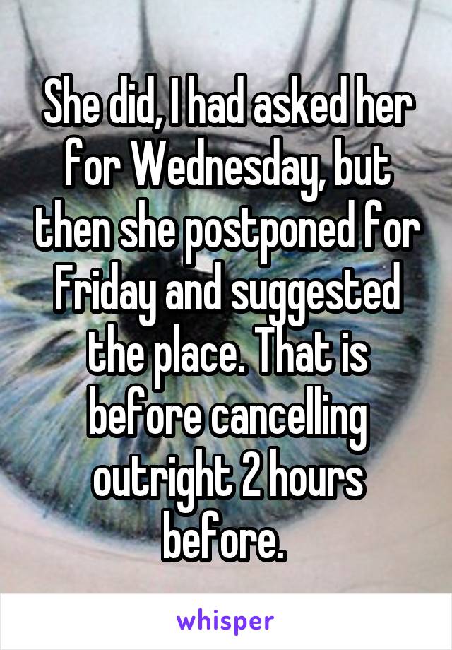 She did, I had asked her for Wednesday, but then she postponed for Friday and suggested the place. That is before cancelling outright 2 hours before. 
