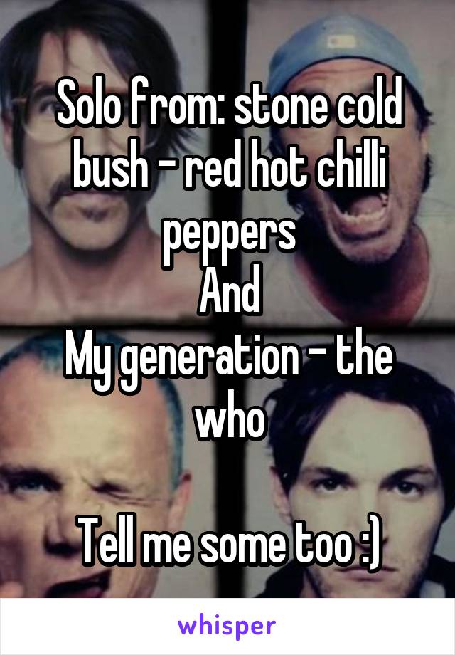 Solo from: stone cold bush - red hot chilli peppers
And
My generation - the who

Tell me some too :)