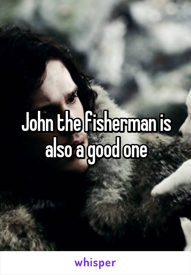 John the fisherman is also a good one