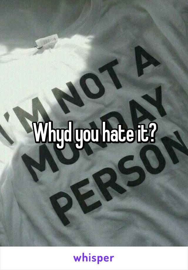Whyd you hate it?