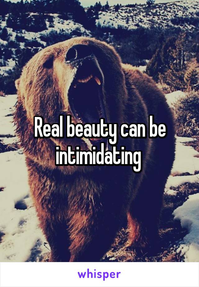 Real beauty can be intimidating 