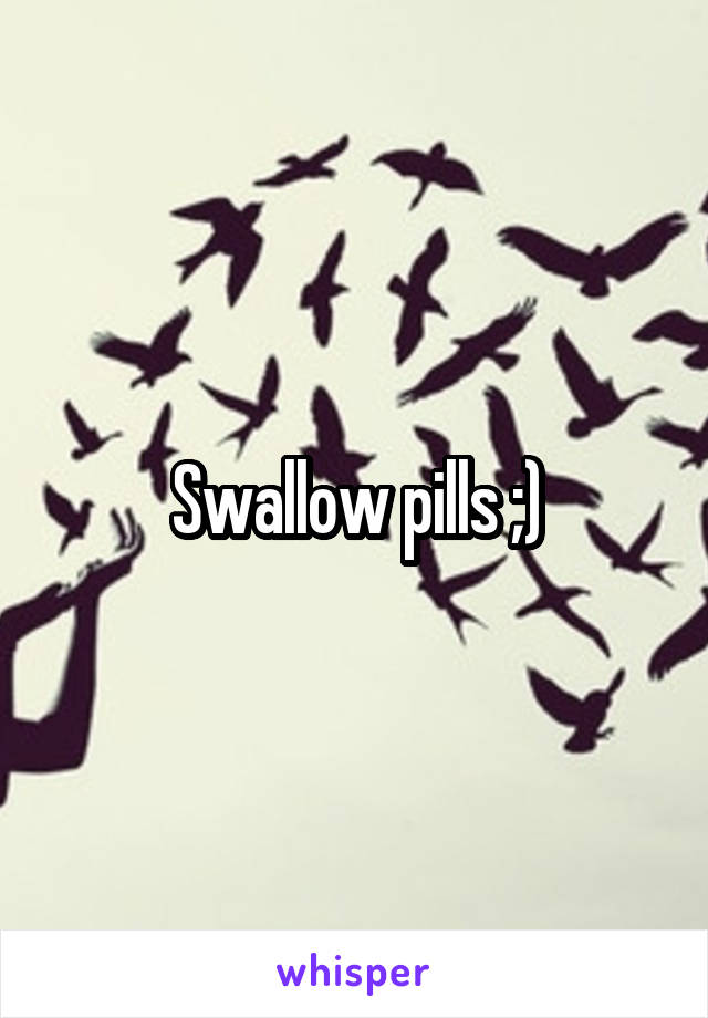 Swallow pills ;)