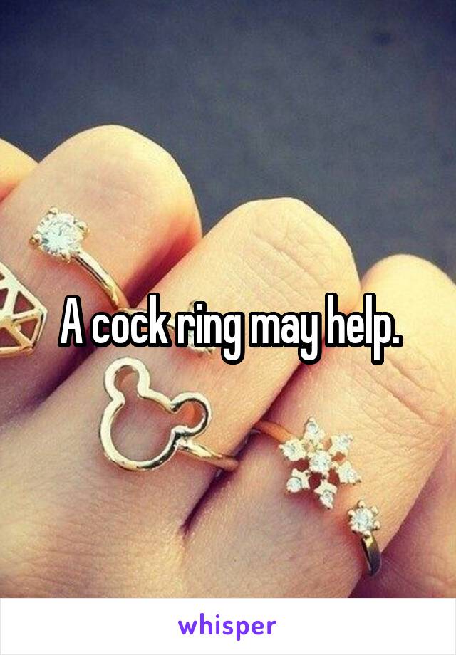 A cock ring may help.