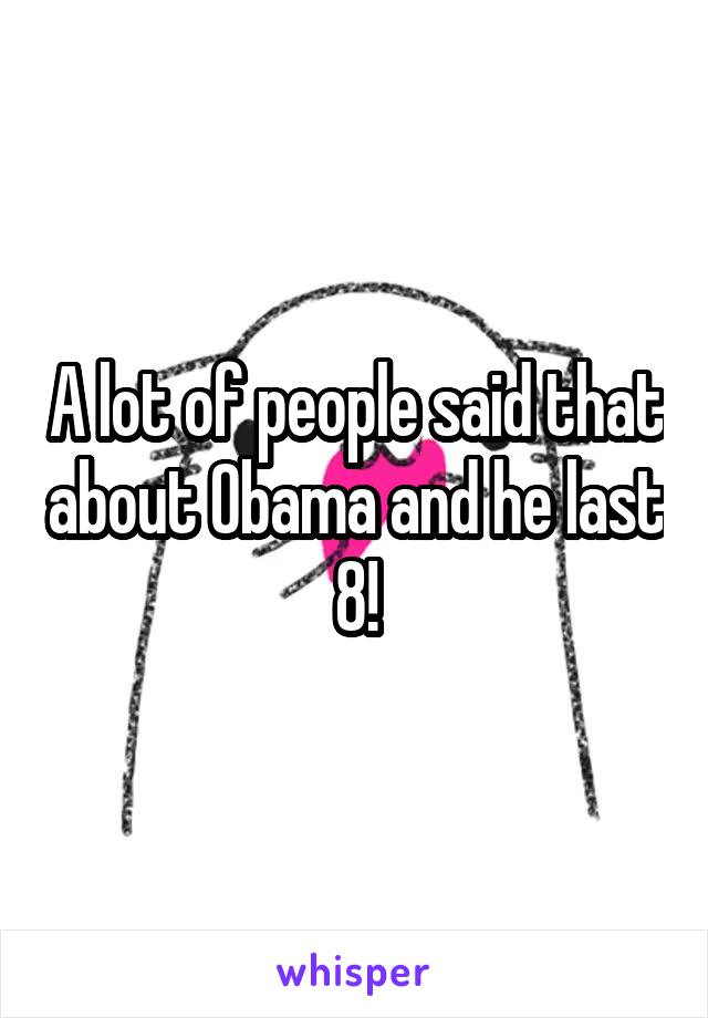 A lot of people said that about Obama and he last 8!
