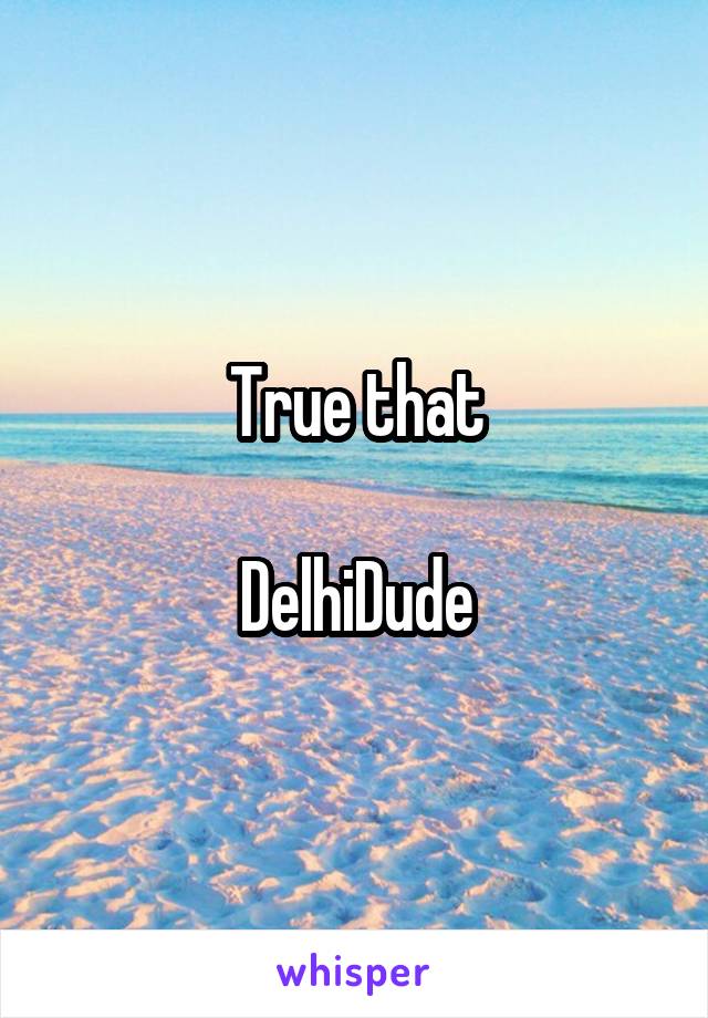 True that

DelhiDude