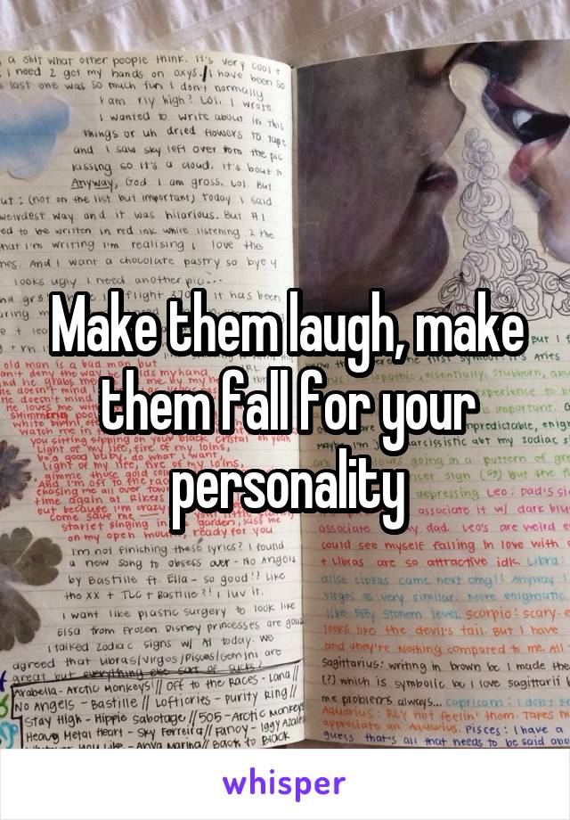 Make them laugh, make them fall for your personality