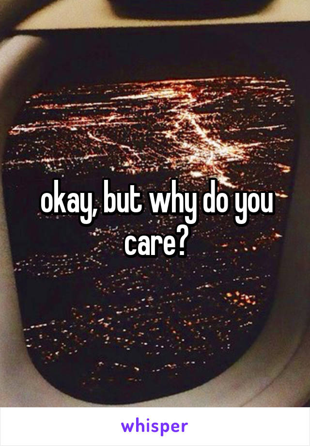 okay, but why do you care?