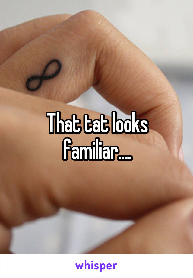 That tat looks familiar....