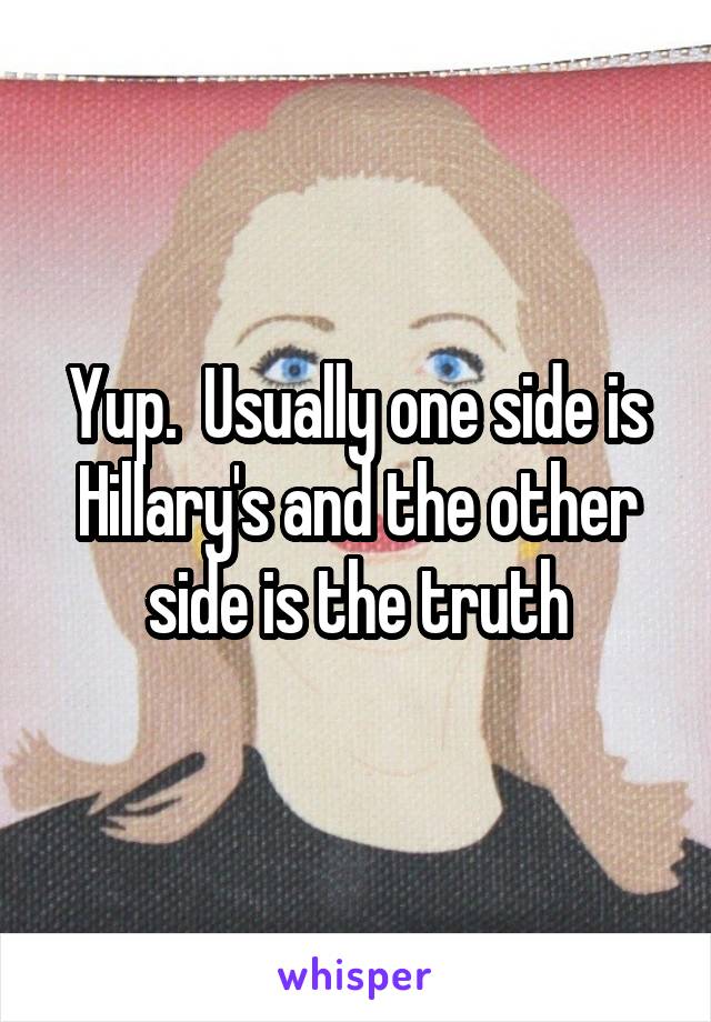 Yup.  Usually one side is Hillary's and the other side is the truth