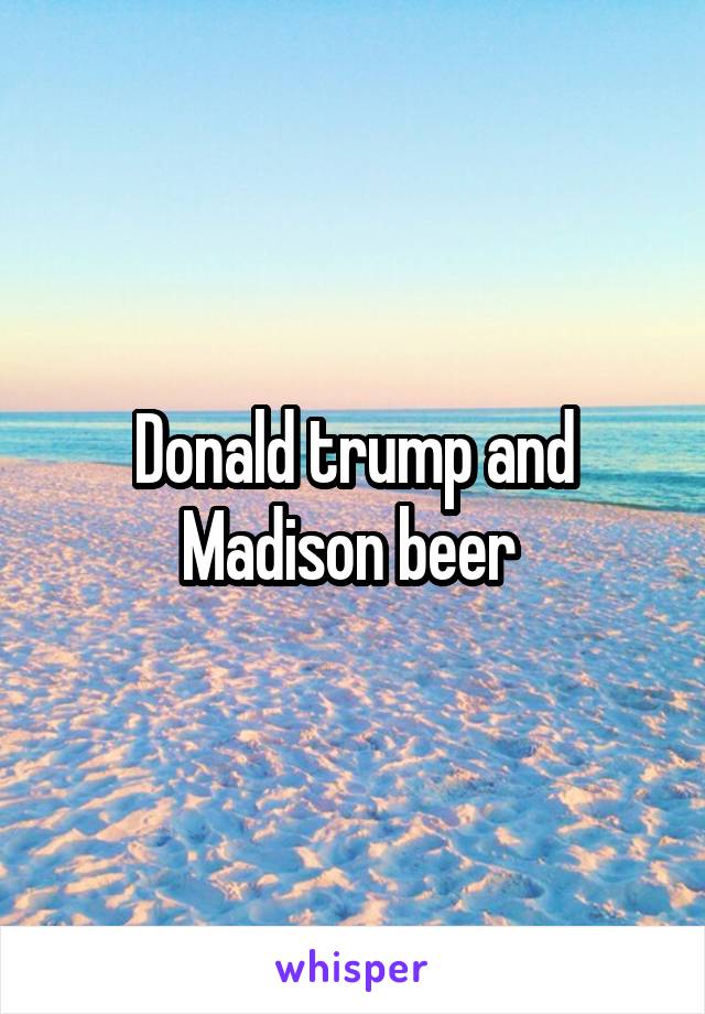 Donald trump and Madison beer 