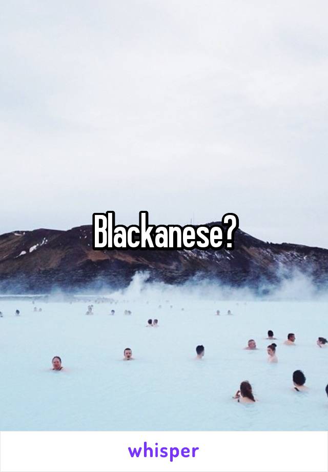 Blackanese?