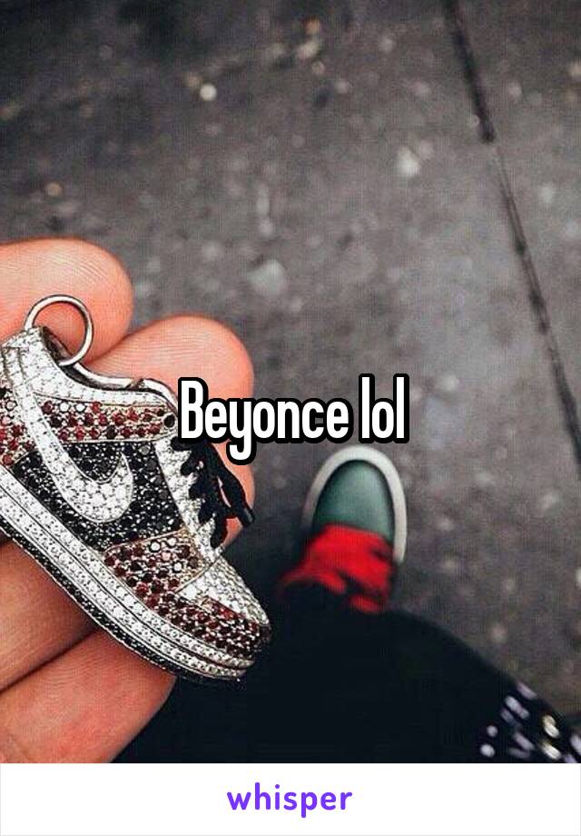 Beyonce lol