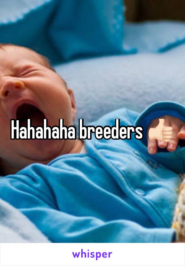 Hahahaha breeders 👍🏻