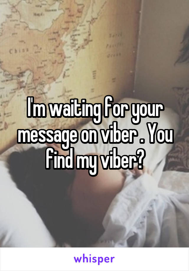 I'm waiting for your message on viber . You find my viber?