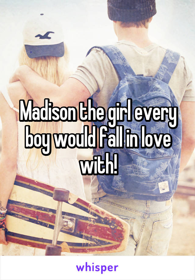 Madison the girl every boy would fall in love with!