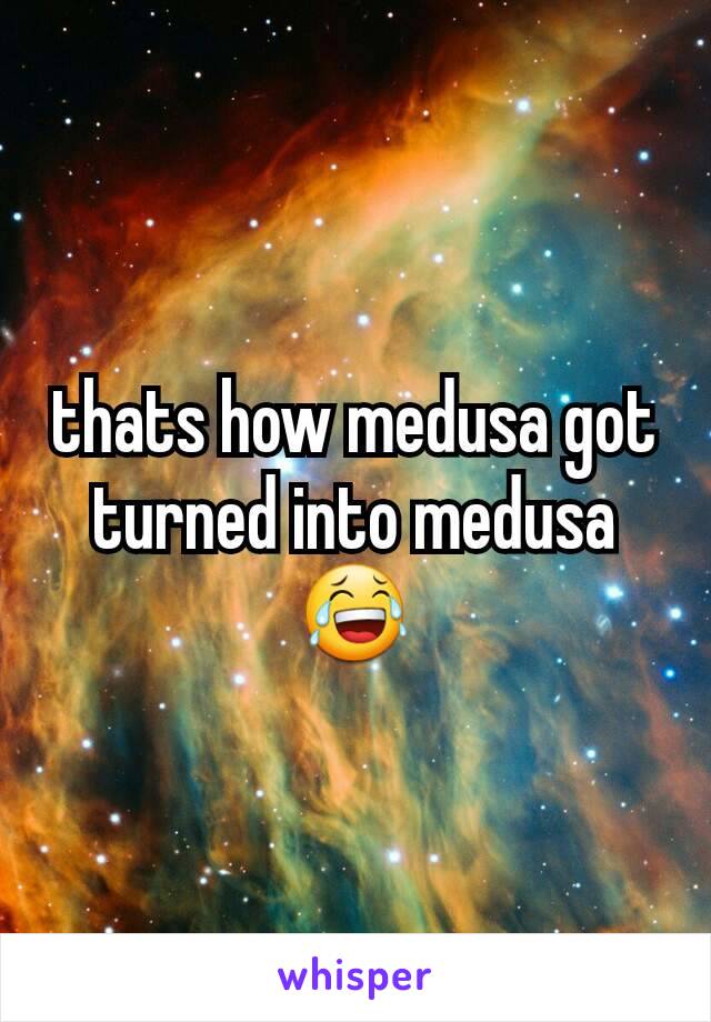 thats how medusa got turned into medusa😂