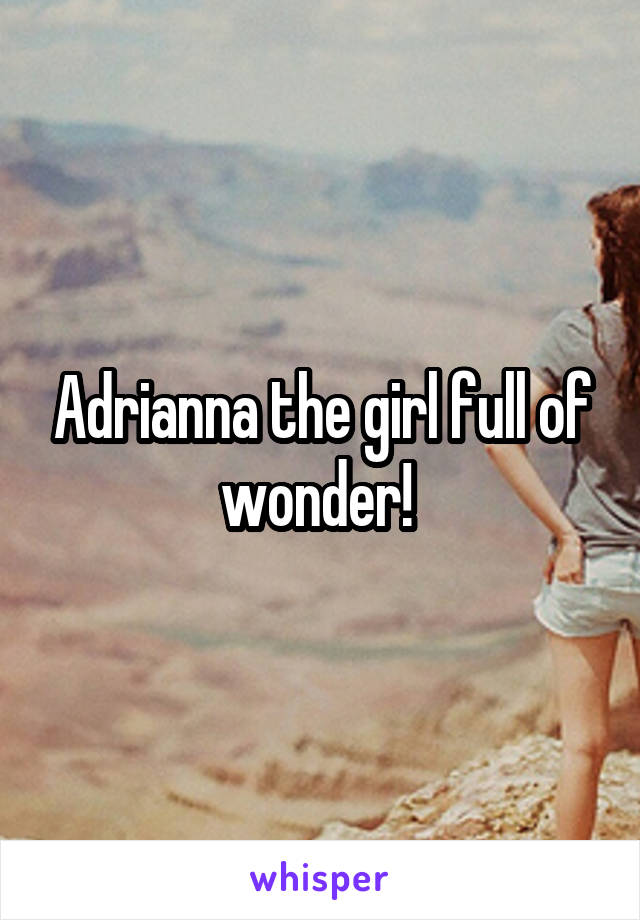 Adrianna the girl full of wonder! 