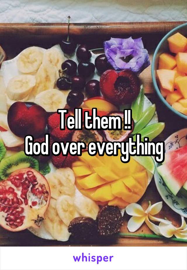 Tell them !!
God over everything