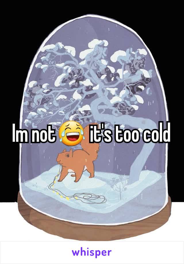 Im not😂 it's too cold