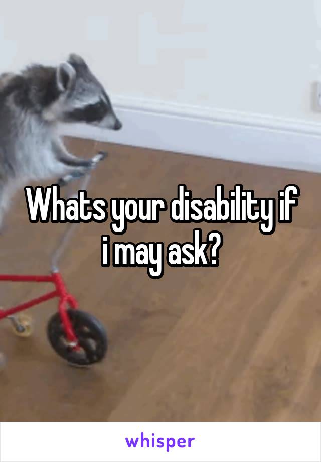 Whats your disability if i may ask?