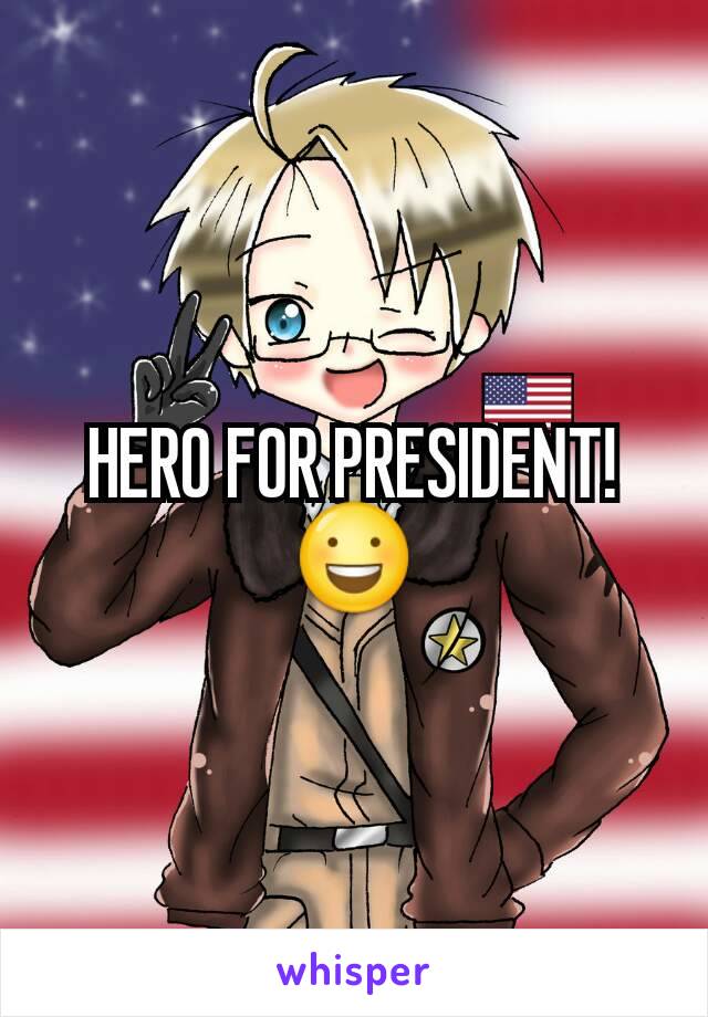 HERO FOR PRESIDENT! 😃