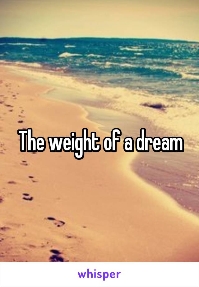The weight of a dream