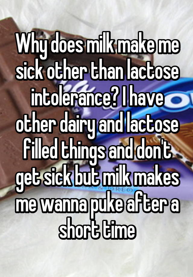 why-does-milk-make-me-sick-other-than-lactose-intolerance-i-have-other