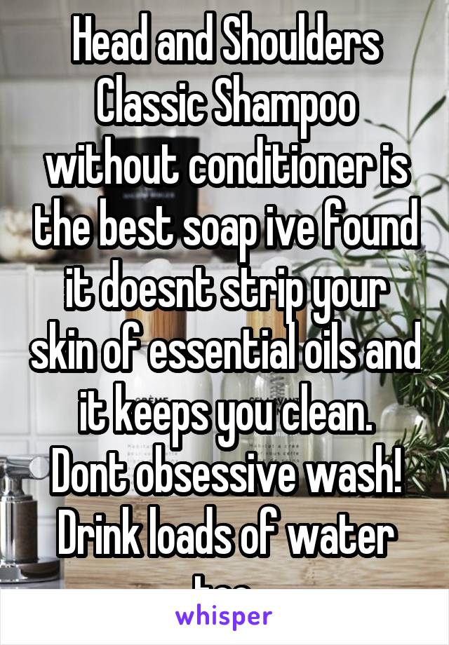 Head and Shoulders Classic Shampoo without conditioner is the best soap ive found it doesnt strip your skin of essential oils and it keeps you clean.
Dont obsessive wash! Drink loads of water too.