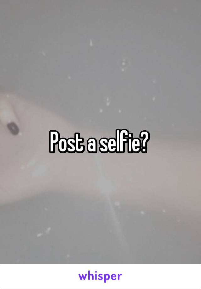 Post a selfie? 
