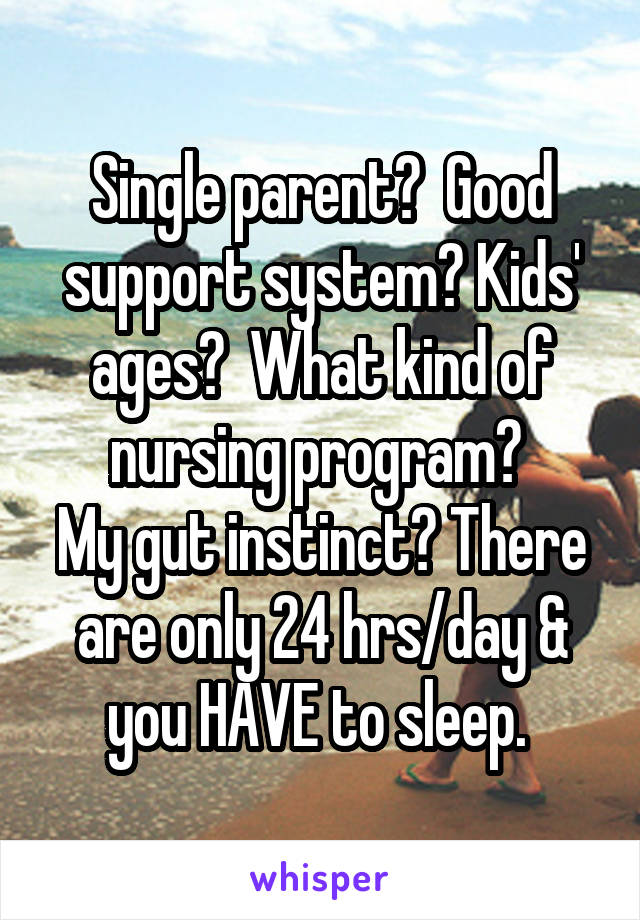 Single parent?  Good support system? Kids' ages?  What kind of nursing program? 
My gut instinct? There are only 24 hrs/day & you HAVE to sleep. 