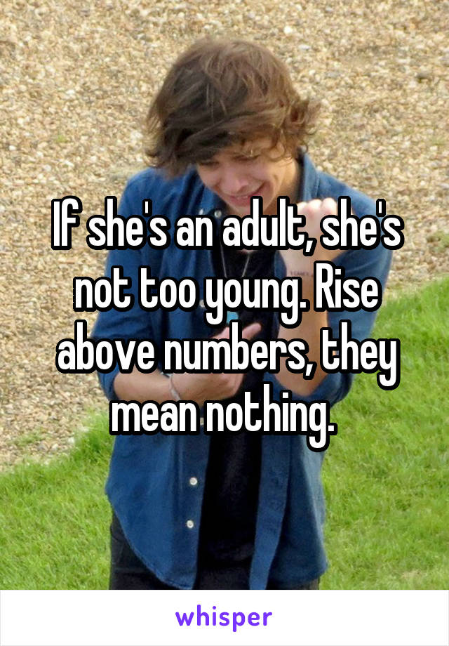 If she's an adult, she's not too young. Rise above numbers, they mean nothing. 