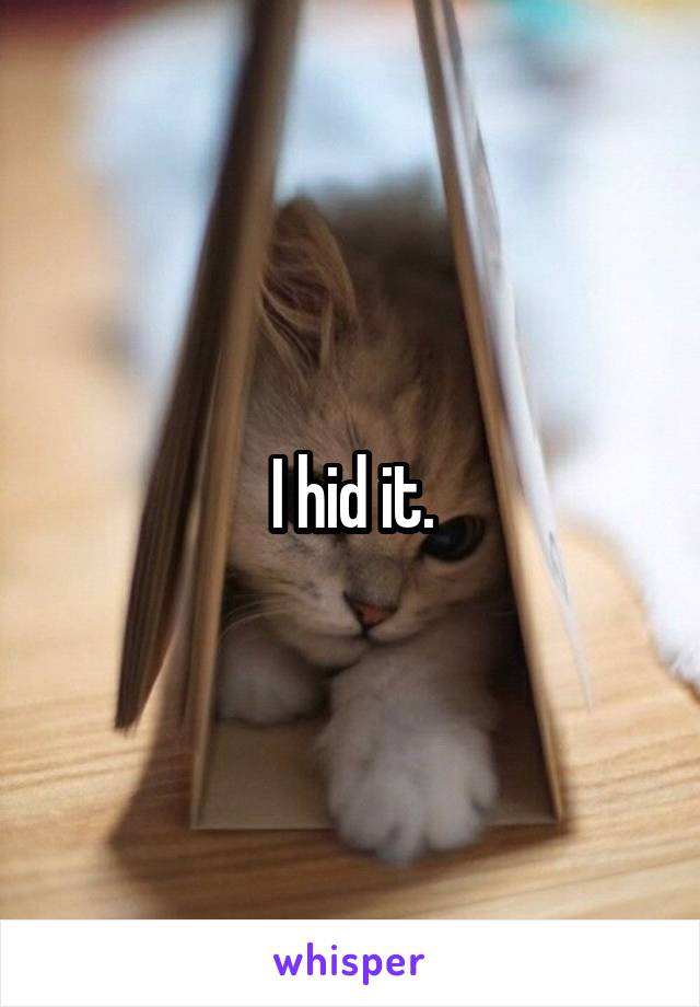 I hid it.