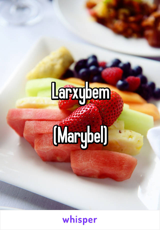 Larxybem

(Marybel)