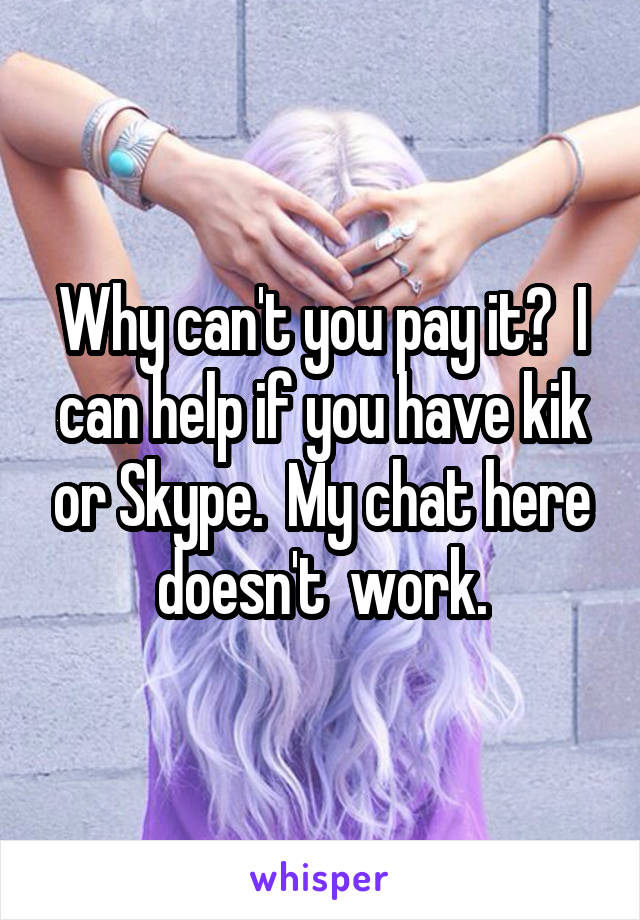 Why can't you pay it?  I can help if you have kik or Skype.  My chat here doesn't  work.