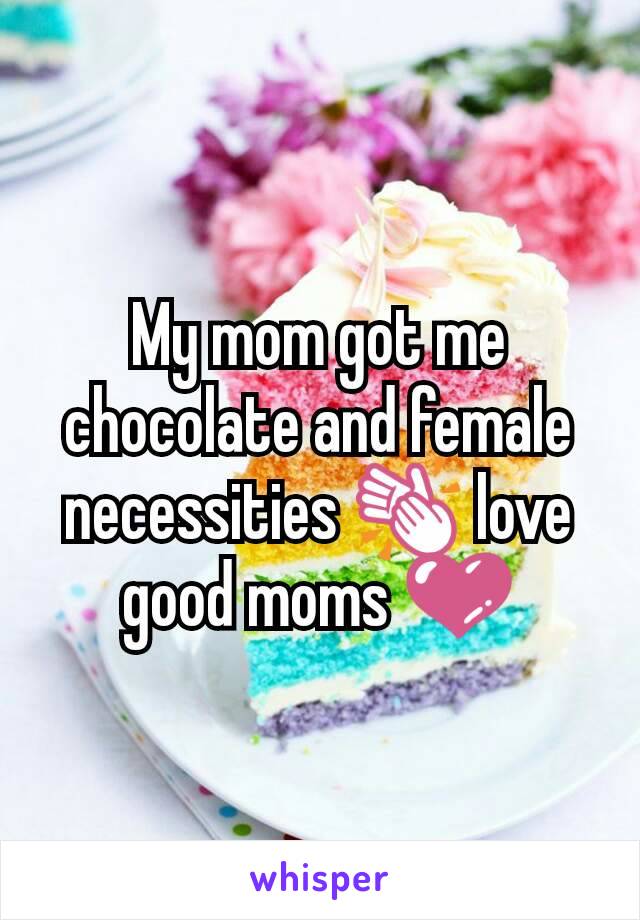 My mom got me chocolate and female necessities 👏 love good moms 💜