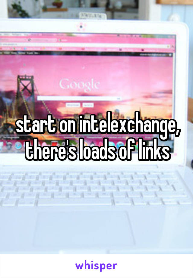 start on intelexchange, there's loads of links