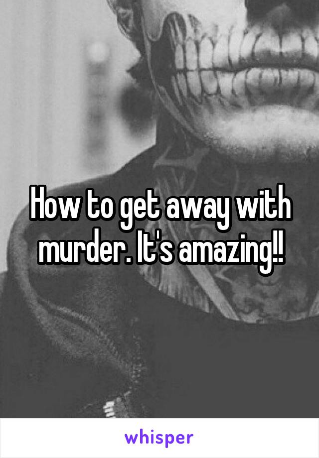 How to get away with murder. It's amazing!!