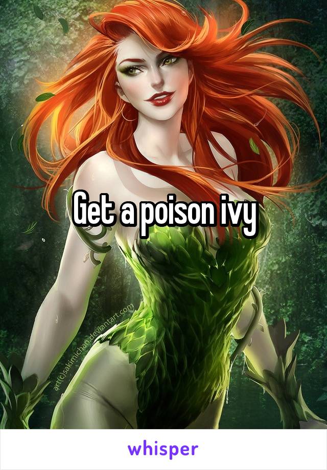 Get a poison ivy
