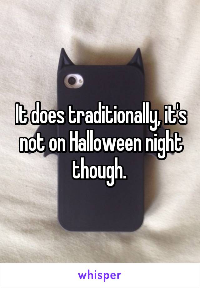It does traditionally, it's not on Halloween night though. 