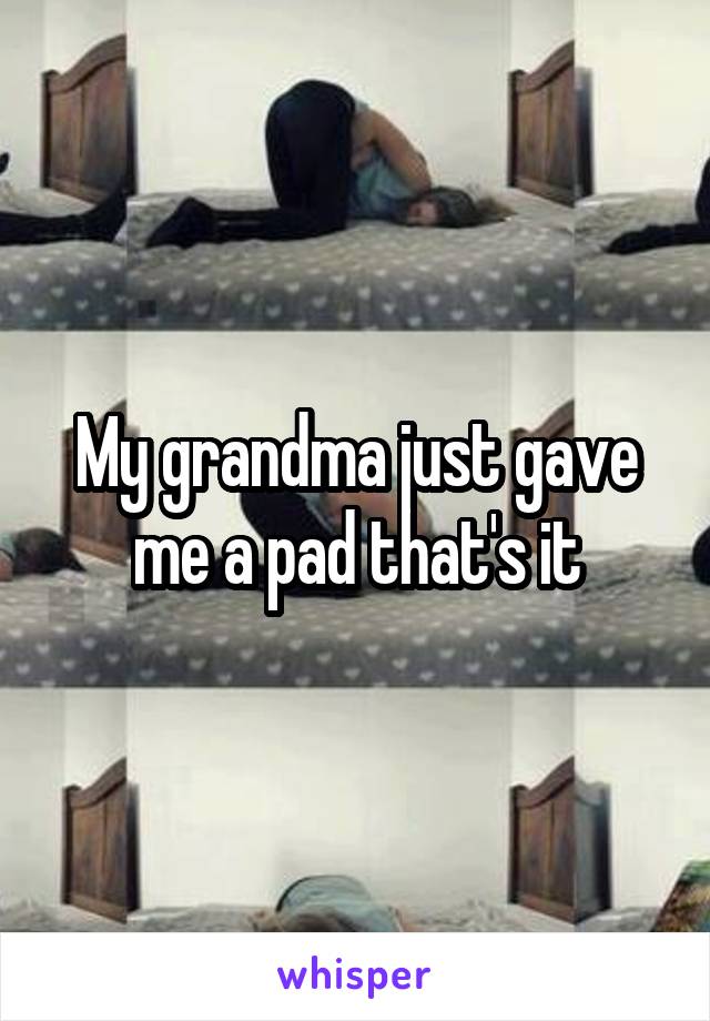 My grandma just gave me a pad that's it