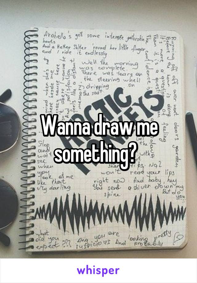 Wanna draw me something?  